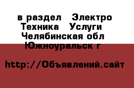  в раздел : Электро-Техника » Услуги . Челябинская обл.,Южноуральск г.